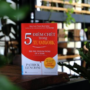 5 Điểm Chết Trong Teamwork - Cách Thức Vận Hành Một Đội Ngũ Đích Thực