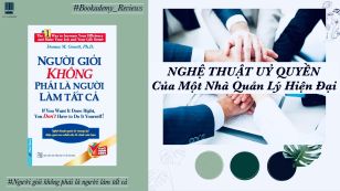 “Người Giỏi Không Phải Là Người Làm Tất Cả”: Nghệ Thuật Ủy Quyền Của Nhà Quản Lý Hiện Đại