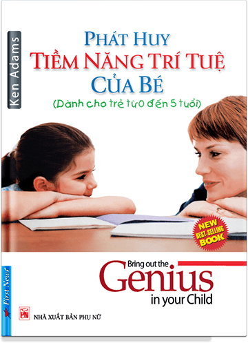 Phát Huy Tiềm Năng Trí Tuệ Của Bé (Dành Cho Trẻ Từ 0 Đến 5 Tuổi)