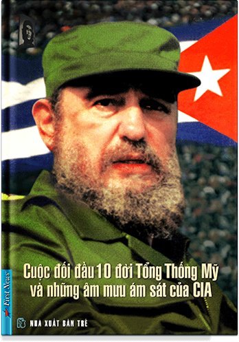 Fidel Castro - Cuộc Đối Đầu Mười Đời Tổng Thống Mỹ Và Những Âm Mưu Ám Sát Của Cia